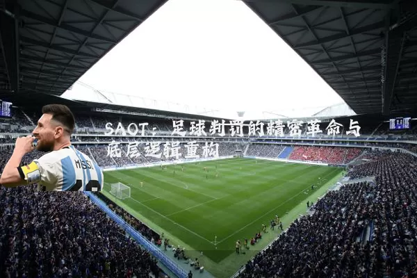 SAOT：足球判罚的精密革命与底层逻辑重构
