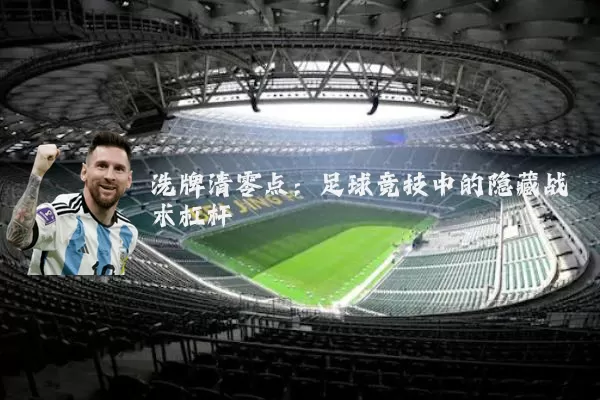 洗牌清零点：足球竞技中的隐藏战术杠杆