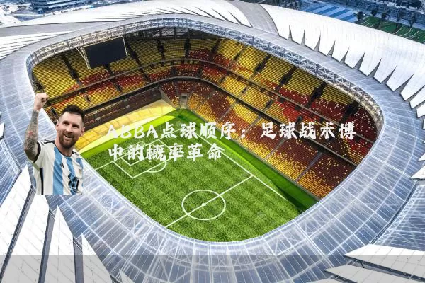 ABBA点球顺序:足球战术博弈中的概率革命